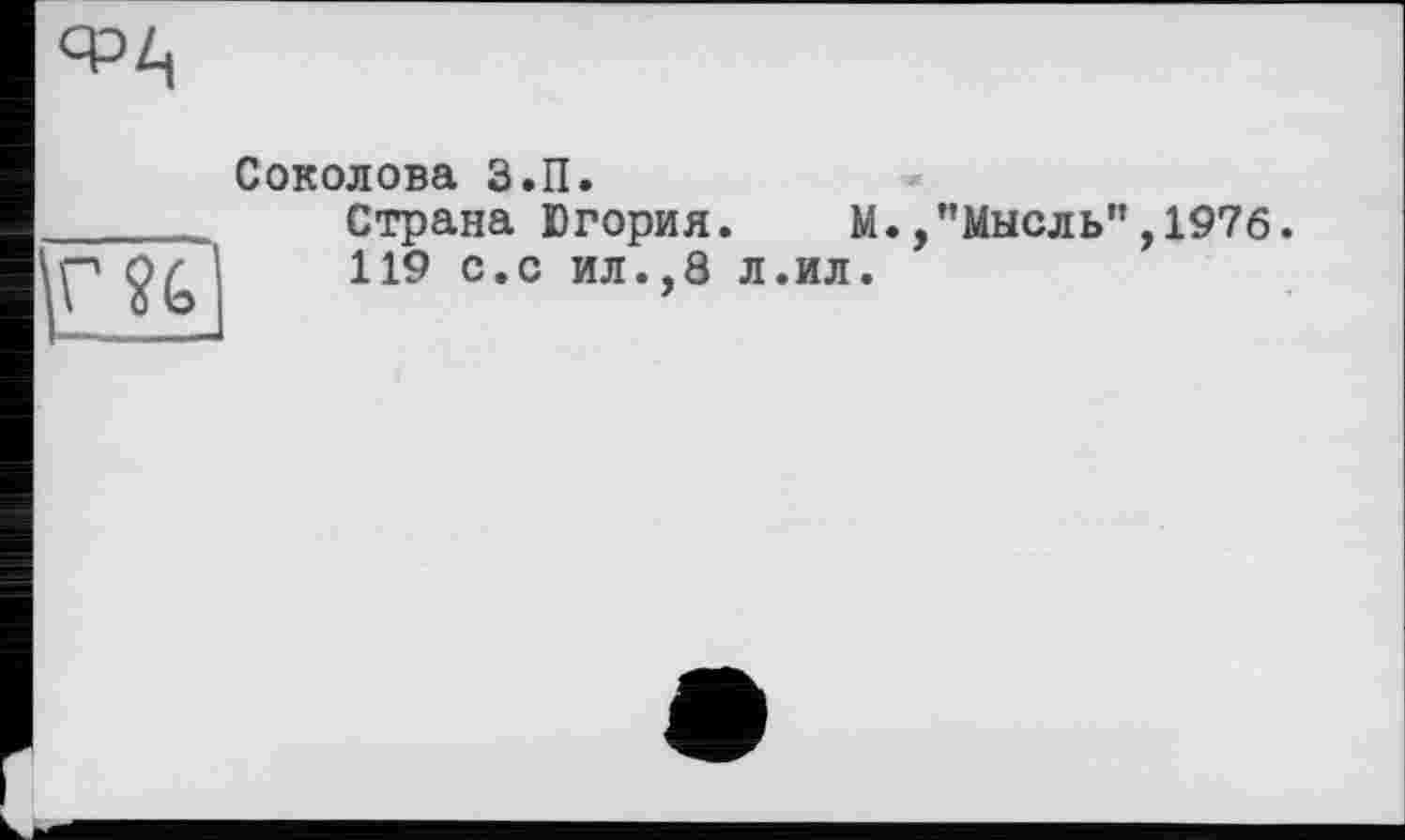 ﻿ср Zi
Соколова З.П.
Страна Югория. М./’Мысль",1976.
119 с.с ил.,8 л.ил.
